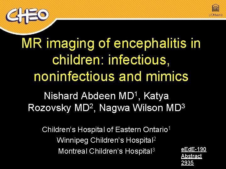 MR imaging of encephalitis in children: infectious, noninfectious and mimics Nishard Abdeen MD 1, MR imaging of encephalitis in children: infectious, noninfectious and mimics Nishard Abdeen MD 1,