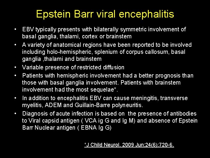 Epstein Barr viral encephalitis • EBV typically presents with bilaterally symmetric involvement of basal