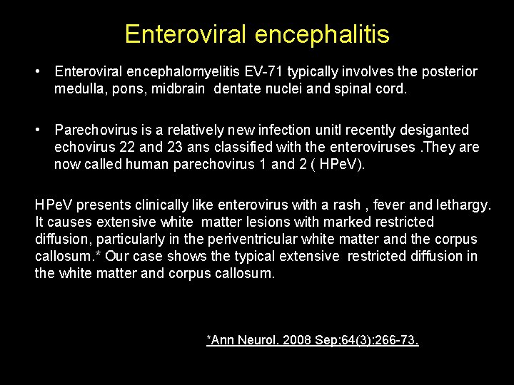 Enteroviral encephalitis • Enteroviral encephalomyelitis EV-71 typically involves the posterior medulla, pons, midbrain dentate