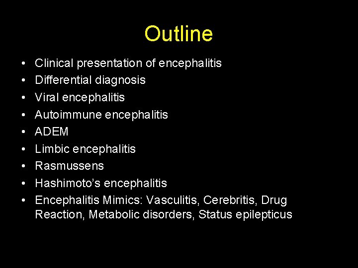 Outline • • • Clinical presentation of encephalitis Differential diagnosis Viral encephalitis Autoimmune encephalitis Outline • • • Clinical presentation of encephalitis Differential diagnosis Viral encephalitis Autoimmune encephalitis