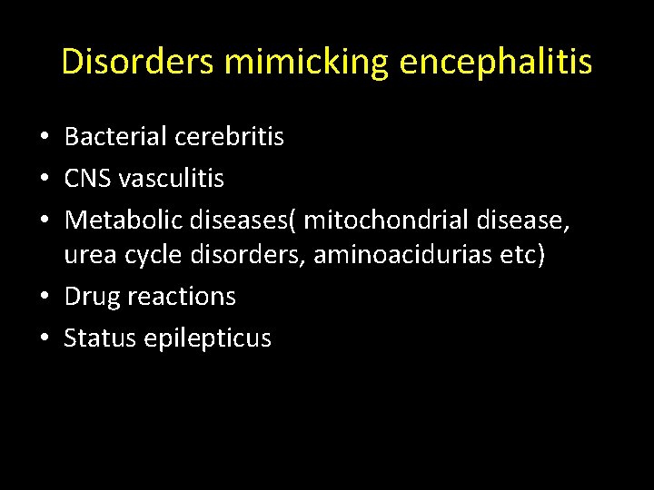 Disorders mimicking encephalitis • Bacterial cerebritis • CNS vasculitis • Metabolic diseases( mitochondrial disease, Disorders mimicking encephalitis • Bacterial cerebritis • CNS vasculitis • Metabolic diseases( mitochondrial disease,