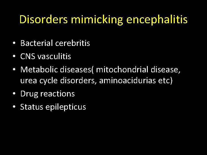 Disorders mimicking encephalitis • Bacterial cerebritis • CNS vasculitis • Metabolic diseases( mitochondrial disease,