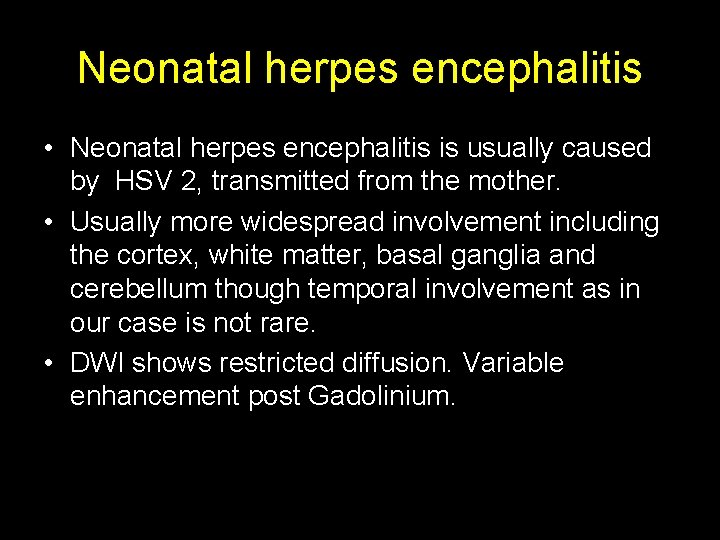 Neonatal herpes encephalitis • Neonatal herpes encephalitis is usually caused by HSV 2, transmitted Neonatal herpes encephalitis • Neonatal herpes encephalitis is usually caused by HSV 2, transmitted