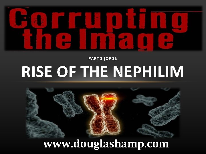 PART 2 (OF 3): RISE OF THE NEPHILIM www. douglashamp. com 