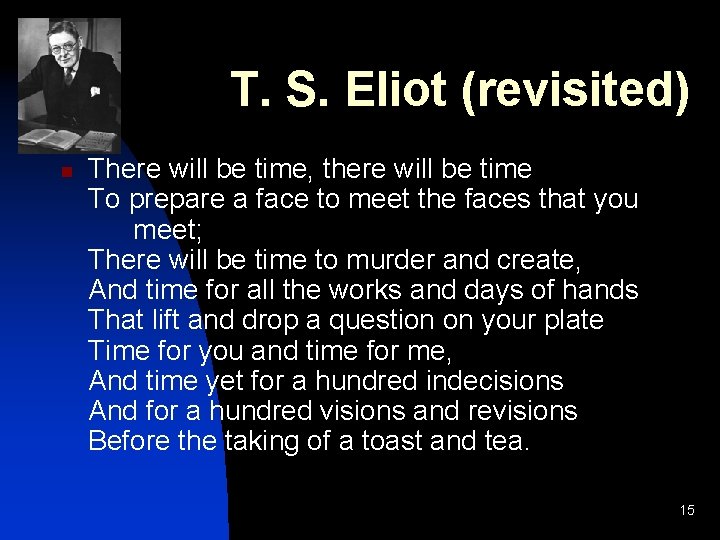 T. S. Eliot (revisited) n There will be time, there will be time To T. S. Eliot (revisited) n There will be time, there will be time To