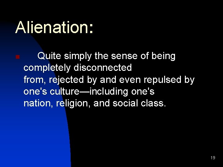 Alienation: n Quite simply the sense of being completely disconnected from, rejected by and Alienation: n Quite simply the sense of being completely disconnected from, rejected by and