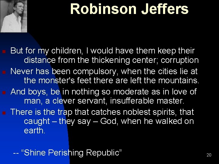 Robinson Jeffers n n But for my children, I would have them keep their