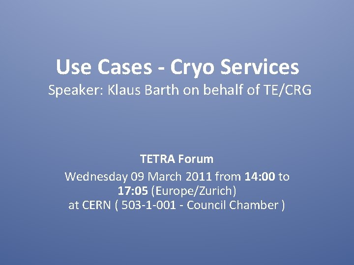Use Cases - Cryo Services Speaker: Klaus Barth on behalf of TE/CRG TETRA Forum