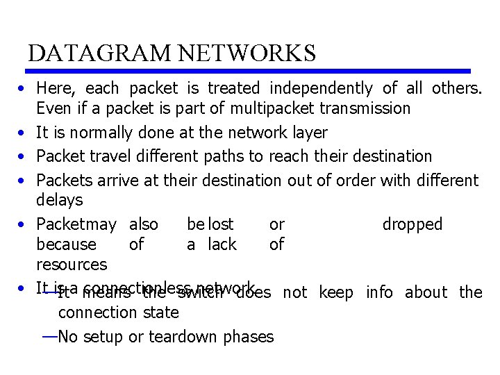 DATAGRAM NETWORKS • Here, each packet is treated independently of all others. Even if