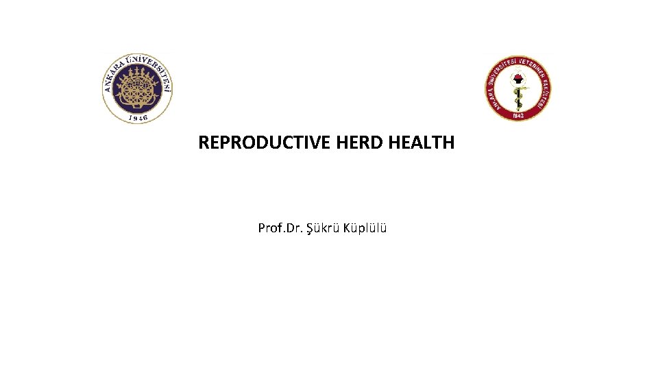 REPRODUCTIVE HERD HEALTH Prof. Dr. Şükrü Küplülü 