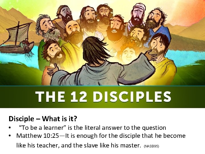 Disciple – What is it? • “To be a learner” is the literal answer