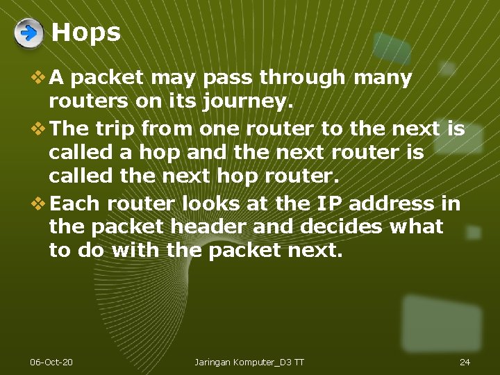 Hops v A packet may pass through many routers on its journey. v The Hops v A packet may pass through many routers on its journey. v The