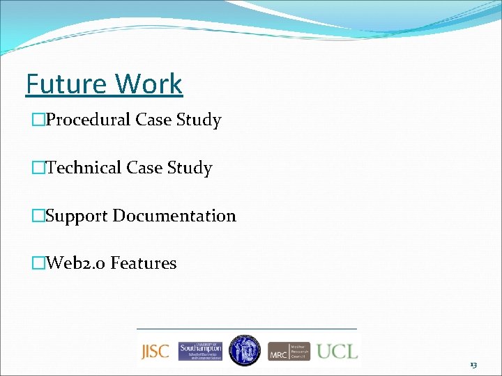 Future Work �Procedural Case Study �Technical Case Study �Support Documentation �Web 2. 0 Features