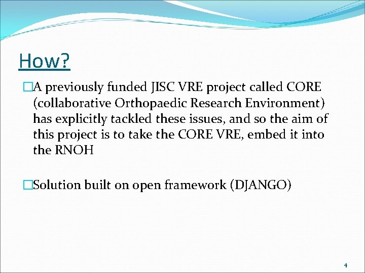 How? �A previously funded JISC VRE project called CORE (collaborative Orthopaedic Research Environment) has