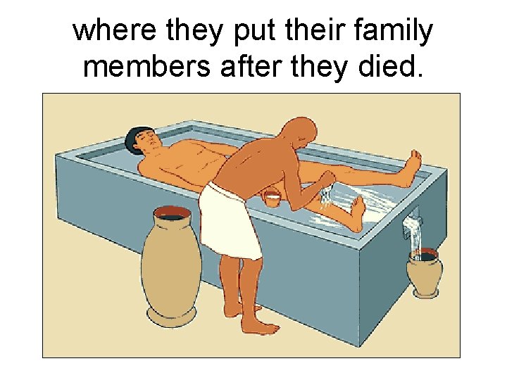 where they put their family members after they died. 