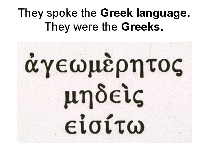 They spoke the Greek language. They were the Greeks. 