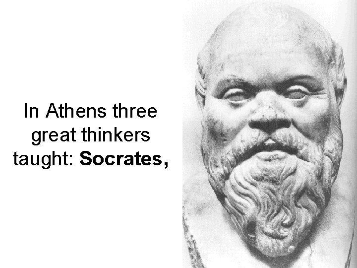 In Athens three great thinkers taught: Socrates, 