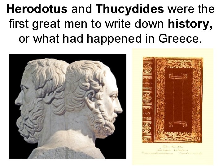 Herodotus and Thucydides were the first great men to write down history, or what