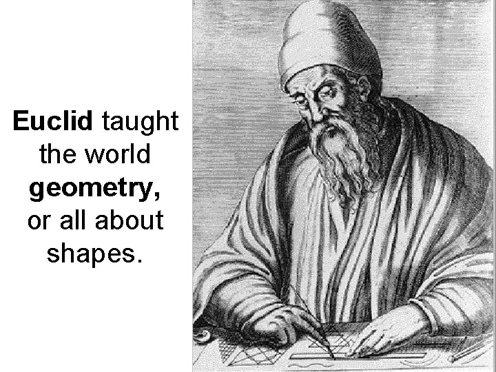 Euclid taught the world geometry, or all about shapes. 