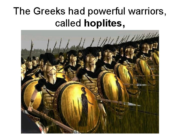 The Greeks had powerful warriors, called hoplites, 