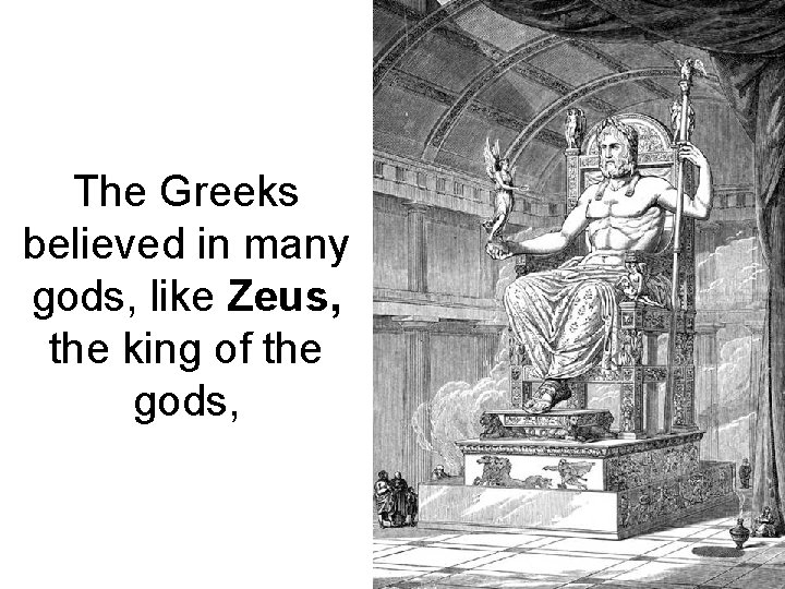The Greeks believed in many gods, like Zeus, the king of the gods, 