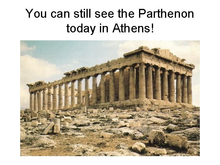 You can still see the Parthenon today in Athens! 