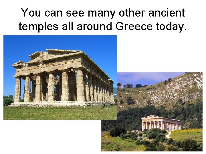 You can see many other ancient temples all around Greece today. 