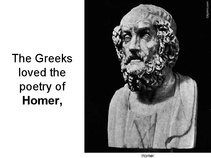 The Greeks loved the poetry of Homer, 