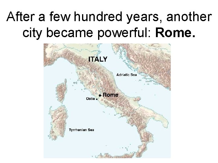 After a few hundred years, another city became powerful: Rome. 
