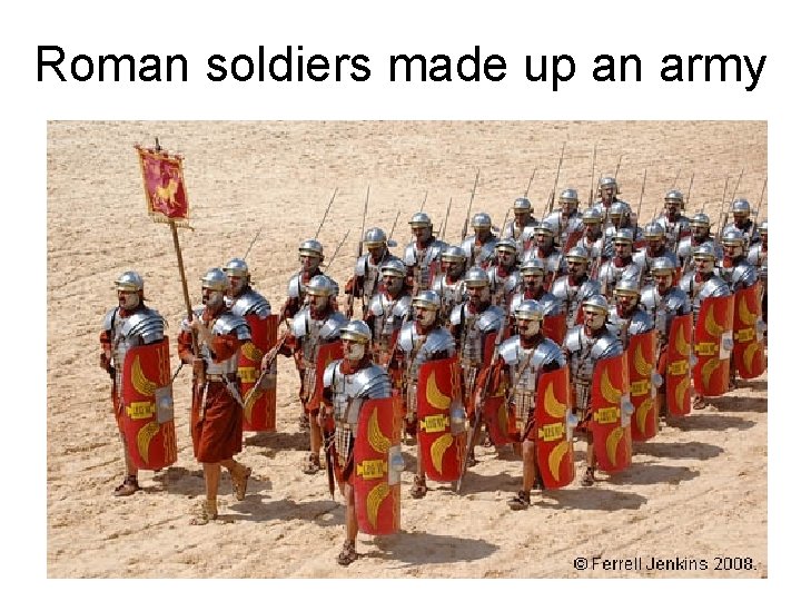 Roman soldiers made up an army 