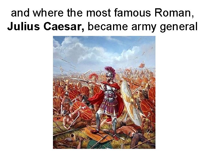 and where the most famous Roman, Julius Caesar, became army general 