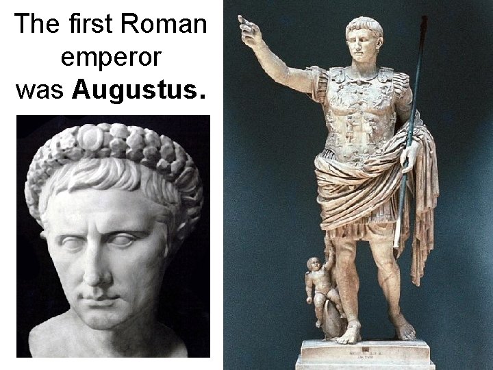 The first Roman emperor was Augustus. 