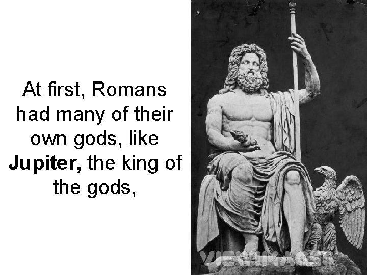 At first, Romans had many of their own gods, like Jupiter, the king of