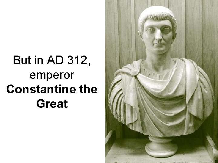 But in AD 312, emperor Constantine the Great 