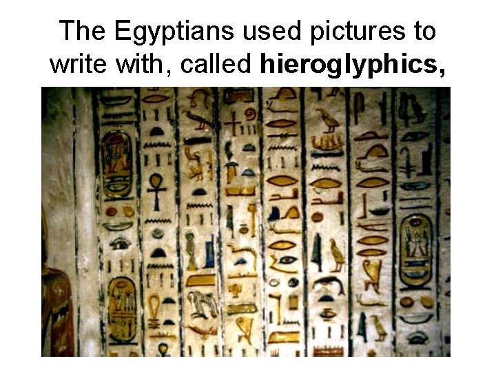 The Egyptians used pictures to write with, called hieroglyphics, 