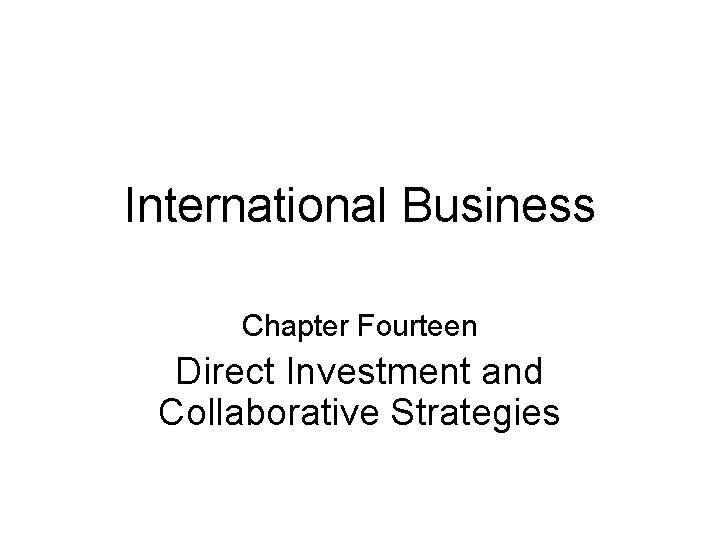 International Business Chapter Fourteen Direct Investment and Collaborative Strategies 