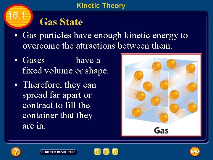 Kinetic Theory 16. 1 Gas State • Gas particles have enough kinetic energy to