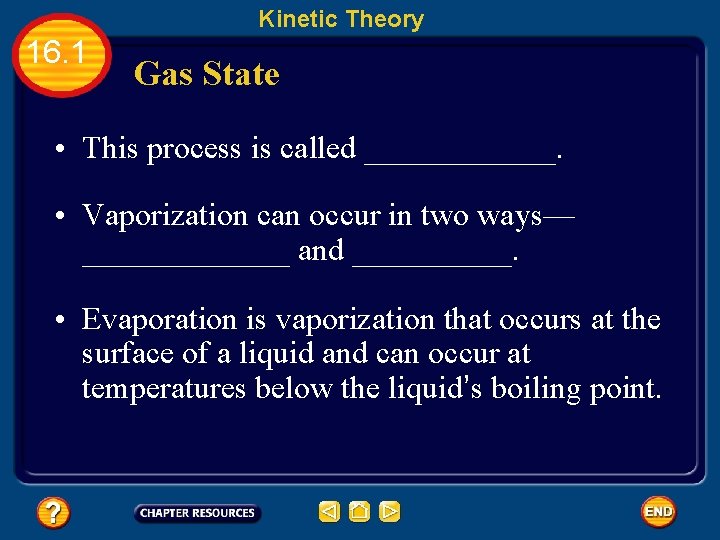 Kinetic Theory 16. 1 Gas State • This process is called ______. • Vaporization