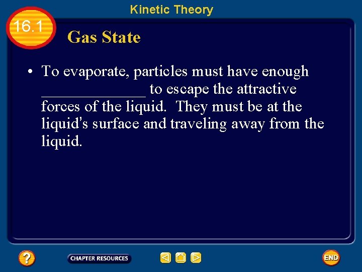 Kinetic Theory 16. 1 Gas State • To evaporate, particles must have enough _______