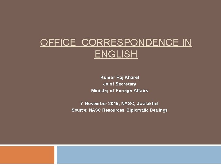 OFFICE CORRESPONDENCE IN ENGLISH Kumar Raj Kharel Joint Secretary Ministry of Foreign Affairs 7
