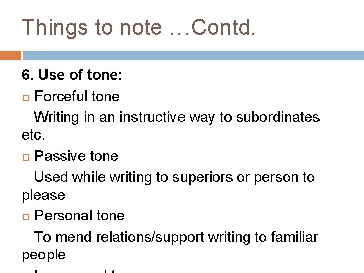 Things to note …Contd. 6. Use of tone: Forceful tone Writing in an instructive
