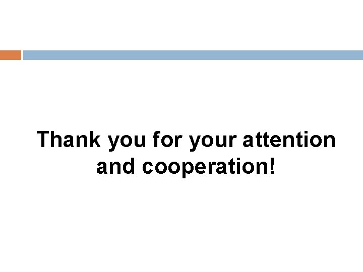 Thank you for your attention and cooperation! 