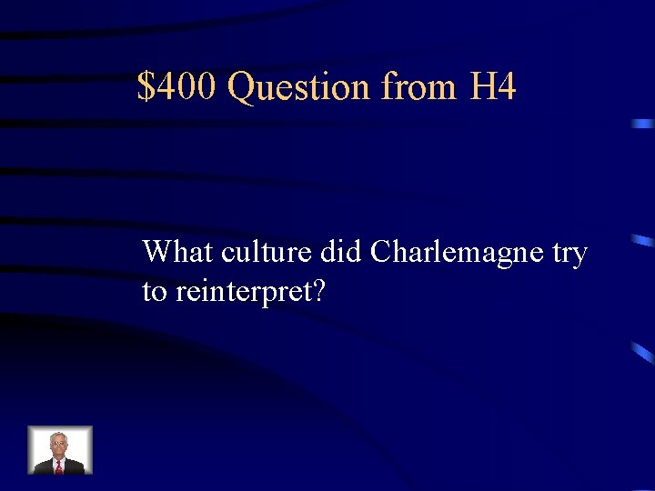 $400 Question from H 4 What culture did Charlemagne try to reinterpret? 