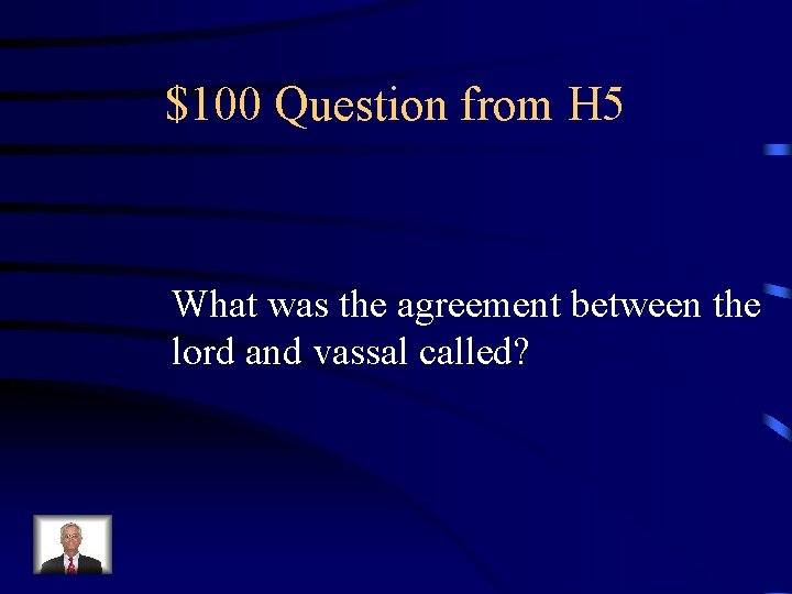 $100 Question from H 5 What was the agreement between the lord and vassal