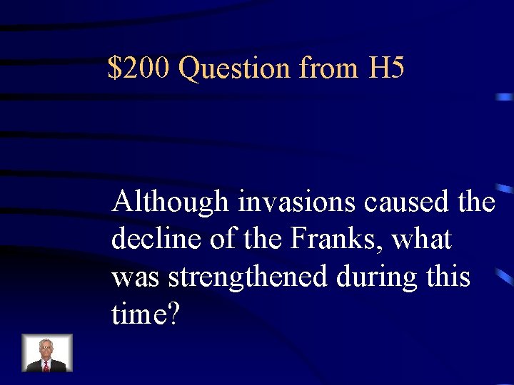 $200 Question from H 5 Although invasions caused the decline of the Franks, what