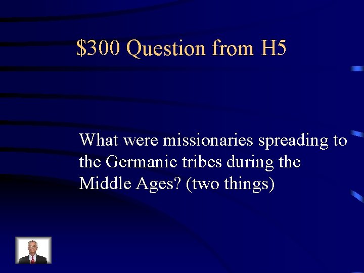 $300 Question from H 5 What were missionaries spreading to the Germanic tribes during