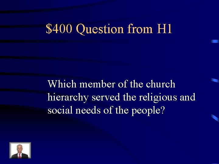 $400 Question from H 1 Which member of the church hierarchy served the religious