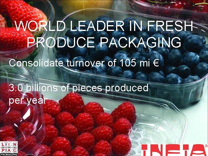 WORLD LEADER IN FRESH PRODUCE PACKAGING Consolidate turnover of 105 mi € 3. 0