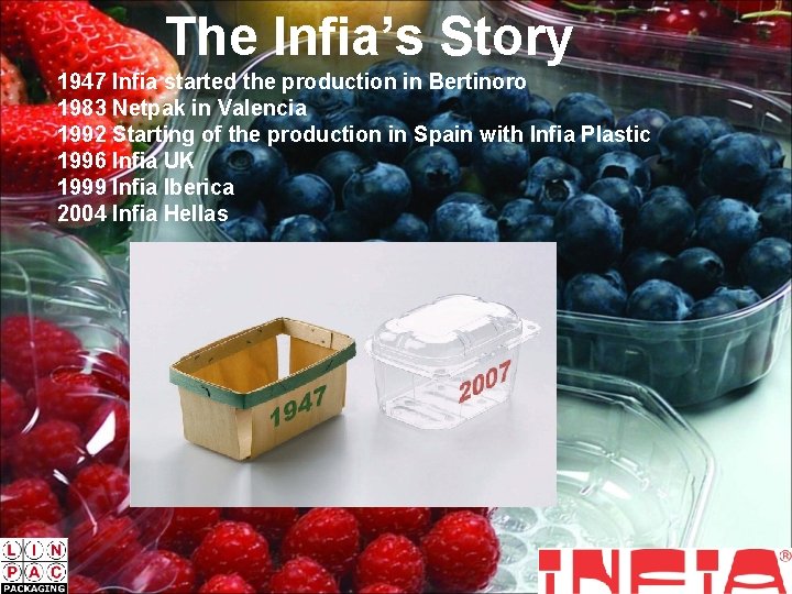 The Infia’s Story 1947 Infia started the production in Bertinoro 1983 Netpak in Valencia