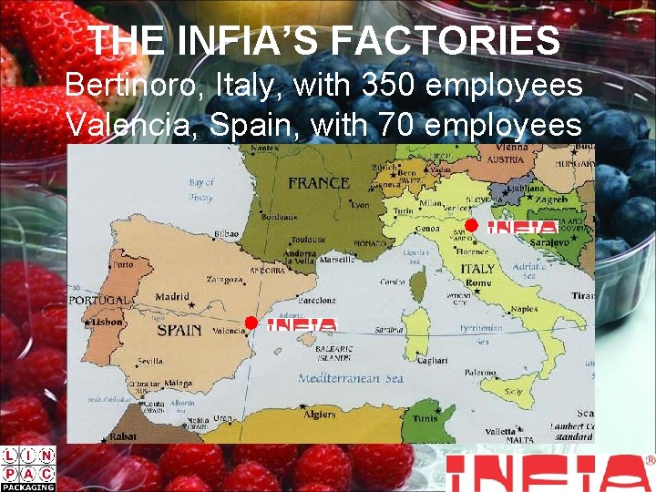 THE INFIA’S FACTORIES Bertinoro, Italy, with 350 employees Valencia, Spain, with 70 employees 